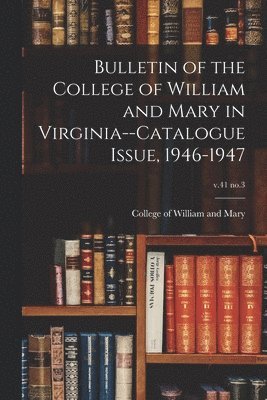 bokomslag Bulletin of the College of William and Mary in Virginia--Catalogue Issue, 1946-1947; v.41 no.3