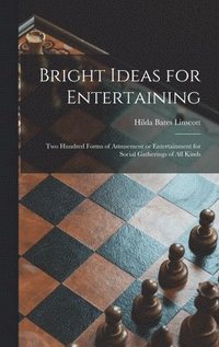 bokomslag Bright Ideas for Entertaining; Two Hundred Forms of Amusement or Entertainment for Social Gatherings of All Kinds