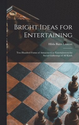 Bright Ideas for Entertaining; Two Hundred Forms of Amusement or Entertainment for Social Gatherings of All Kinds 1