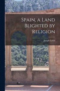 bokomslag Spain, a Land Blighted by Religion