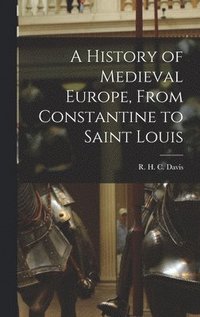 bokomslag A History of Medieval Europe, From Constantine to Saint Louis