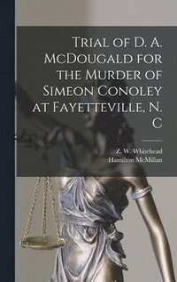 bokomslag Trial of D. A. McDougald for the Murder of Simeon Conoley at Fayetteville, N. C