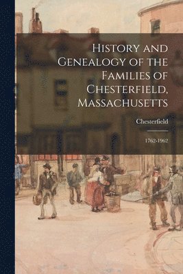 bokomslag History and Genealogy of the Families of Chesterfield, Massachusetts; 1762-1962