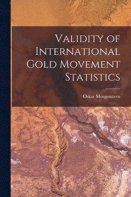 Oskar Morgenstern - Validity of International Gold Movement Statistics, Häftad