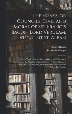 Francis 1561-1626 Bacon - Essays, or Councils, Civil and Moral of Sir. Francis Bacon, Lord Verulam, Viscount St. Alban, Inbunden