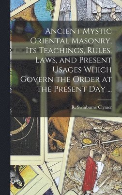 bokomslag Ancient Mystic Oriental Masonry, Its Teachings, Rules, Laws, and Present Usages Which Govern the Order at the Present Day ...