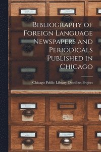 bokomslag Bibliography of Foreign Language Newspapers and Periodicals Published in Chicago
