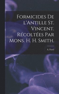 bokomslag Formicides De L'Antille St. Vincent. Rcoltes Par Mons. H. H. Smith.