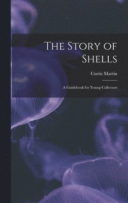 bokomslag The Story of Shells; a Guidebook for Young Collectors