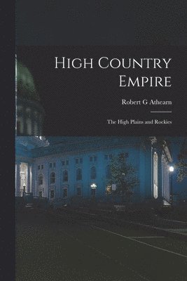 High Country Empire; the High Plains and Rockies 1