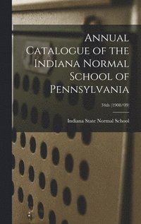 bokomslag Annual Catalogue of the Indiana Normal School of Pennsylvania; 34th (1908/09)