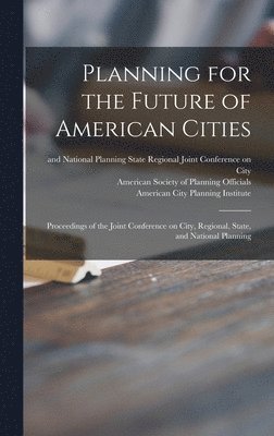 Planning for the Future of American Cities: Proceedings of the Joint Conference on City, Regional, State, and National Planning, Inbunden