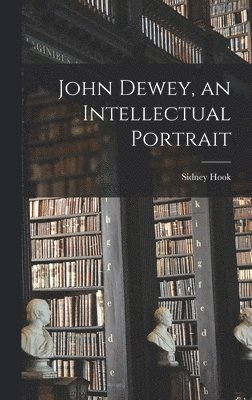 bokomslag John Dewey, an Intellectual Portrait