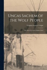 bokomslag Uncas Sachem of the Wolf People: the Story of a Great Indian Chief