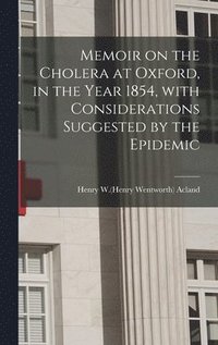 bokomslag Memoir on the Cholera at Oxford, in the Year 1854, With Considerations Suggested by the Epidemic