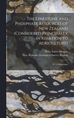 The Limestone and Phosphate Resources of New Zealand (considered Principally in Relation to Agriculture) 1