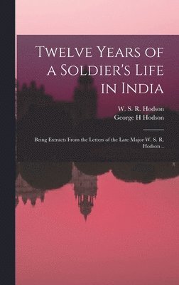 bokomslag Twelve Years of a Soldier's Life in India