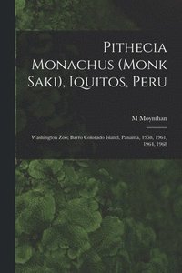 bokomslag Pithecia Monachus (Monk Saki), Iquitos, Peru; Washington Zoo; Barro Colorado Island, Panama, 1958, 1961, 1964, 1968