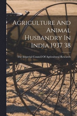 Agriculture And Animal Husbandry In India 1937 38 1