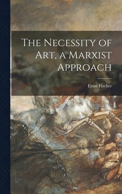 Ernst 1899-1972 Fischer, Ernst Fischer - The Necessity of Art, a Marxist Approach, Inbunden
