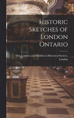 Historic Sketches of London Ontario 1