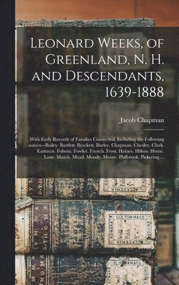 bokomslag Leonard Weeks, of Greenland, N. H. and Descendants, 1639-1888