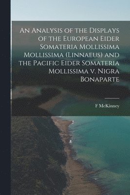 bokomslag An Analysis of the Displays of the European Eider Somateria Mollissima Mollissima (Linnaeus) and the Pacific Eider Somateria Mollissima V. Nigra Bonap