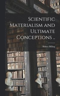 bokomslag Scientific Materialism and Ultimate Conceptions [microform] ..