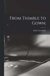 bokomslag From Thimble to Gown;