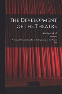 bokomslag The Development of the Theatre; a Study of Theatrical Art From the Beginnings to the Present Day
