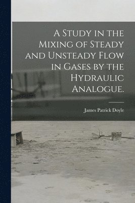 A Study in the Mixing of Steady and Unsteady Flow in Gases by the Hydraulic Analogue. 1