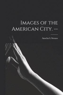 Images of the American City. -- 1
