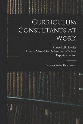 Curriculum Consultants at Work: Factors Affecting Their Success 1