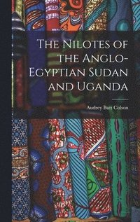 bokomslag The Nilotes of the Anglo-Egyptian Sudan and Uganda