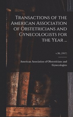 Transactions of the American Association of Obstetricians and Gynecologists for the Year ...; v.30, (1917) 1