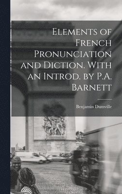 Elements of French Pronunciation and Diction. With an Introd. by P.A. Barnett 1
