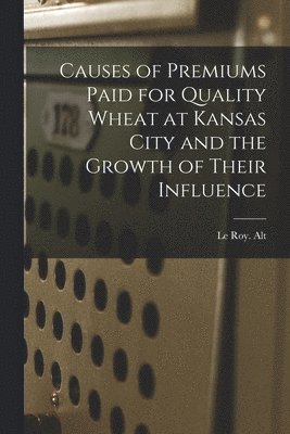 bokomslag Causes of Premiums Paid for Quality Wheat at Kansas City and the Growth of Their Influence