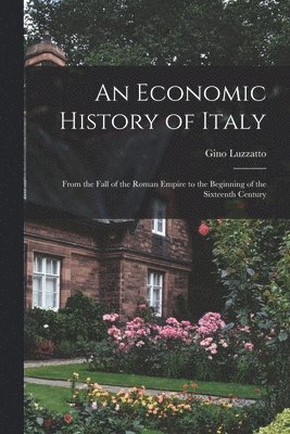 bokomslag An Economic History of Italy; From the Fall of the Roman Empire to the Beginning of the Sixteenth Century