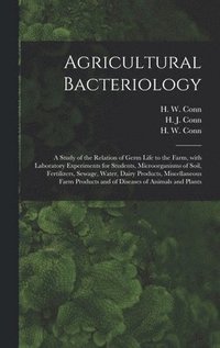 bokomslag Agricultural Bacteriology; a Study of the Relation of Germ Life to the Farm, With Laboratory Experiments for Students, Microorganisms of Soil, Fertilizers, Sewage, Water, Dairy Products,