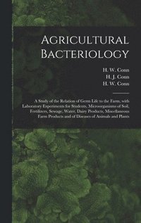 bokomslag Agricultural Bacteriology; a Study of the Relation of Germ Life to the Farm, With Laboratory Experiments for Students, Microorganisms of Soil, Fertilizers, Sewage, Water, Dairy Products, Miscellane...