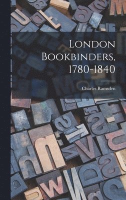 London Bookbinders, 1780-1840 1