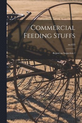Anonymous - Commercial Feeding Stuffs: Report on Inspection /; no.633, Häftad