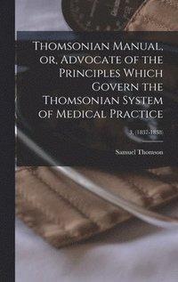 bokomslag Thomsonian Manual, or, Advocate of the Principles Which Govern the Thomsonian System of Medical Practice; 3, (1837-1838)