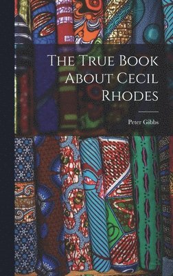 bokomslag The True Book About Cecil Rhodes