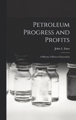 bokomslag Petroleum Progress and Profits; a History of Process Innovation