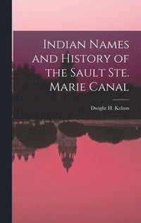 bokomslag Indian Names and History of the Sault Ste. Marie Canal [microform]