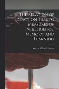 bokomslag The Relation of Reaction Time to Measures of Intelligence, Memory, and Learning