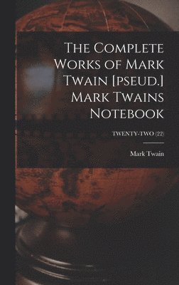 Mark Twain, Mark 1835-1910 Twain - Complete Works of Mark Twain [pseud.] Mark Twains Notebook; TWENTY-TWO (22), Inbunden