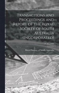 bokomslag Transactions and Proceedings and Report of the Royal Society of South Australia (Incorporated); v. 33 (1909)