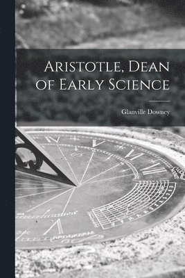 Glanville 1908- Downey, Glanville Downey - Aristotle, Dean of Early Science, Häftad